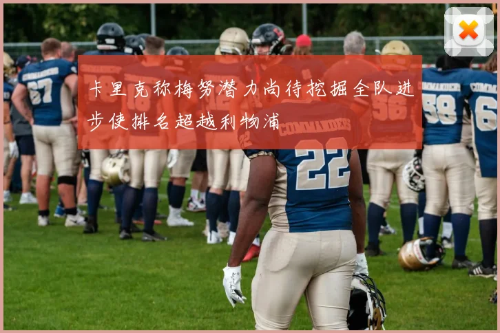 卡里克称梅努潜力尚待挖掘全队进步使排名超越利物浦