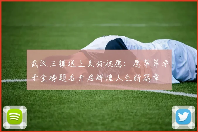 武汉三镇送上美好祝愿：愿莘莘学子金榜题名开启辉煌人生新篇章