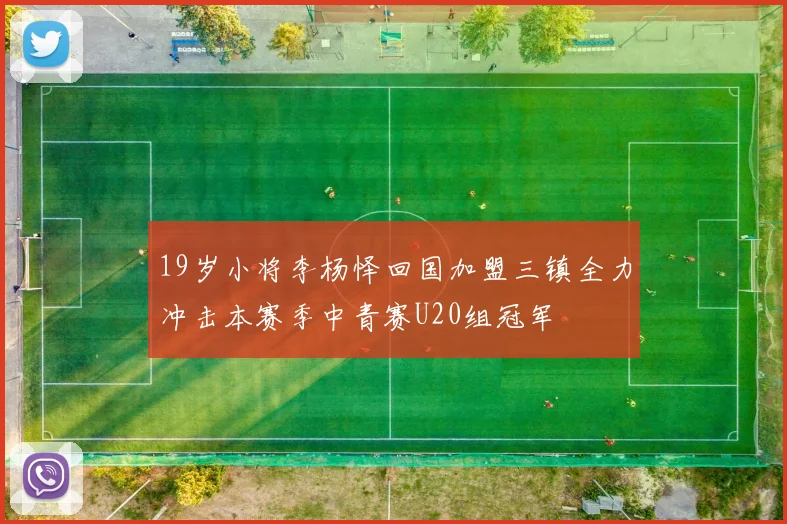 19岁小将李杨怿回国加盟三镇全力冲击本赛季中青赛U20组冠军